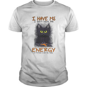I Have Ms I Dont Have The Energy To Pretend I Like You Today Shirt